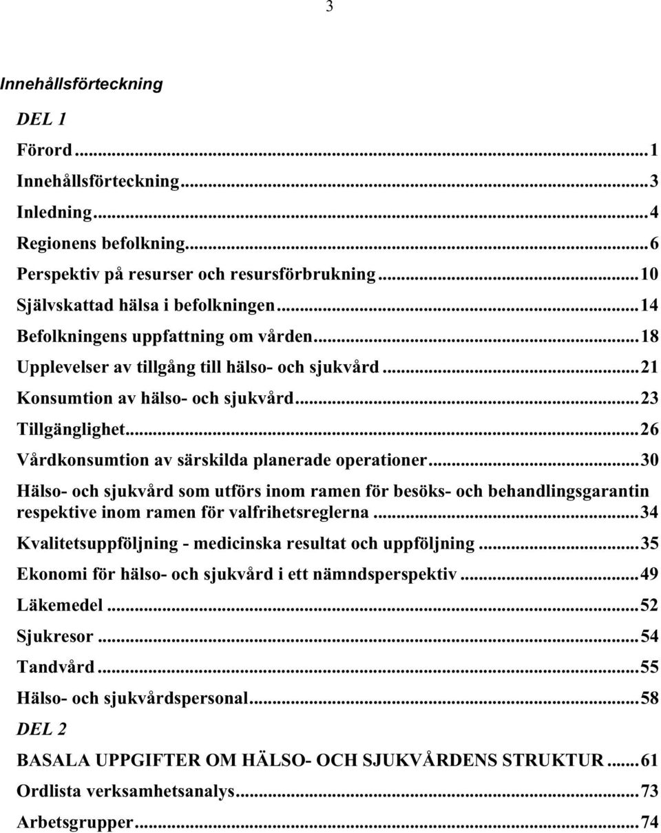 ..26 Vårdkonsumtion av särskilda planerade operationer...3 Hälso- och sjukvård som utförs inom ramen för besöks- och behandlingsgarantin respektive inom ramen för valfrihetsreglerna.