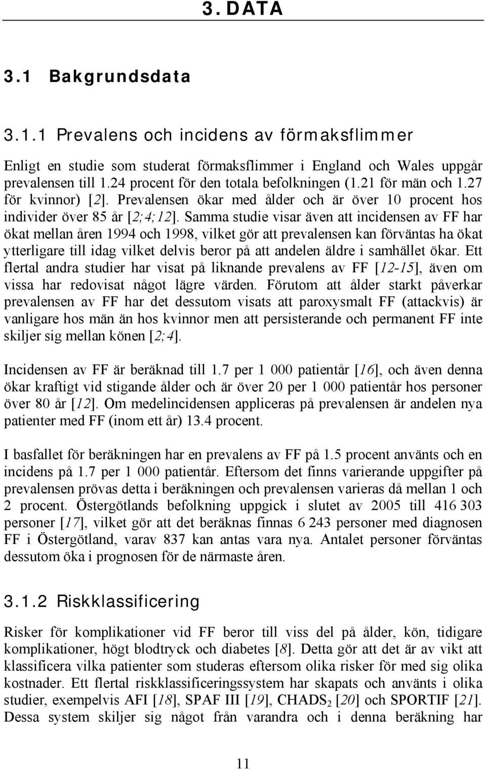 Samma studie visar även att incidensen av FF har ökat mellan åren 1994 och 1998, vilket gör att prevalensen kan förväntas ha ökat ytterligare till idag vilket delvis beror på att andelen äldre i