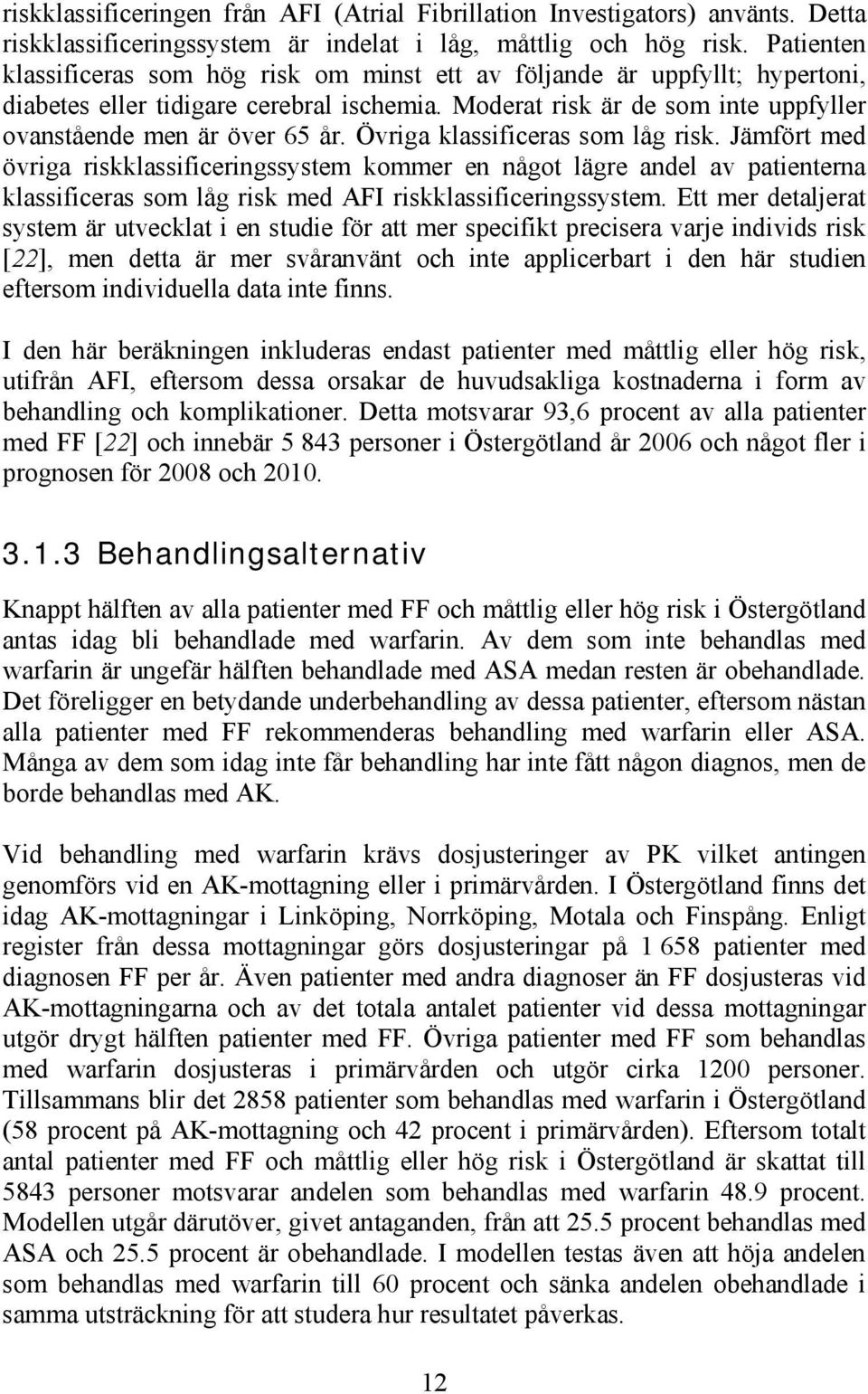 Övriga klassificeras som låg risk. Jämfört med övriga riskklassificeringssystem kommer en något lägre andel av patienterna klassificeras som låg risk med AFI riskklassificeringssystem.