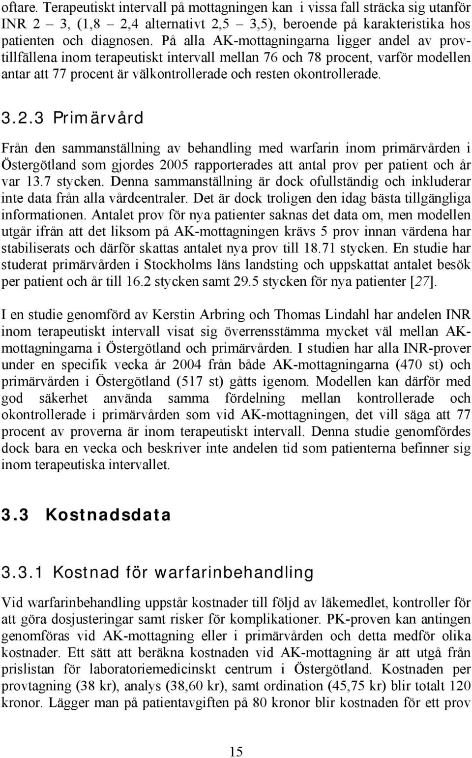 3 Primärvård Från den sammanställning av behandling med warfarin inom primärvården i Östergötland som gjordes 2005 rapporterades att antal prov per patient och år var 13.7 stycken.