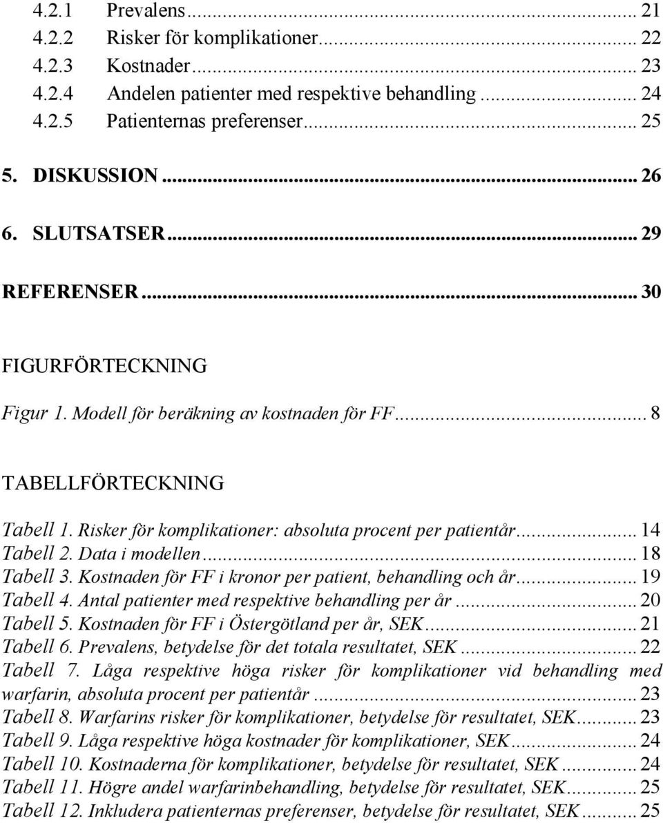 .. 14 Tabell 2. Data i modellen... 18 Tabell 3. Kostnaden för FF i kronor per patient, behandling och år... 19 Tabell 4. Antal patienter med respektive behandling per år... 20 Tabell 5.