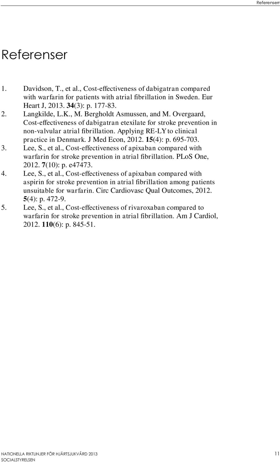 J Med Econ, 2012. 15(4): p. 695-703. 3. Lee, S., et al., Cost-effectiveness of apixaban compared with warfarin for stroke prevention in atrial fibrillation. PLoS One, 2012. 7(10): p. e47473. 4.