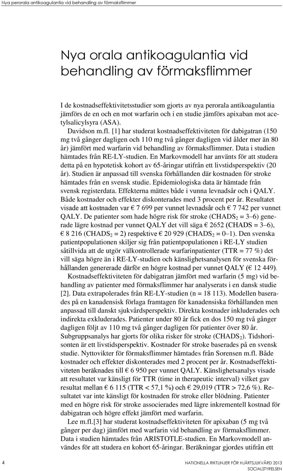 [1] har studerat kostnadseffektiviteten för dabigatran (150 mg två gånger dagligen och 110 mg två gånger dagligen vid ålder mer än 80 år) jämfört med warfarin vid behandling av förmaksflimmer.