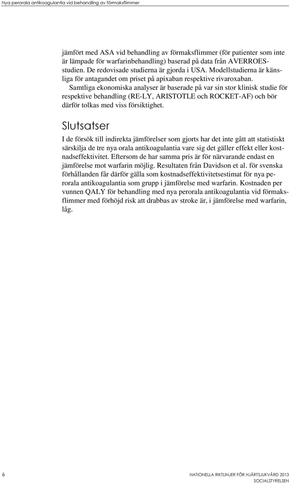 Samtliga ekonomiska analyser är baserade på var sin stor klinisk studie för respektive behandling (RE-LY, ARISTOTLE och ROCKET-AF) och bör därför tolkas med viss försiktighet.