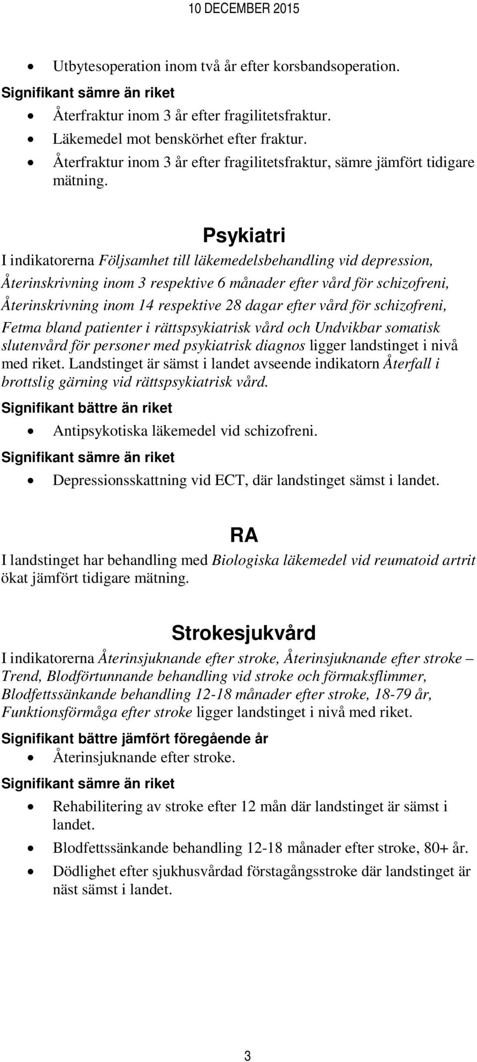 vård för schizofreni, Återinskrivning inom 14 respektive 28 dagar efter vård för schizofreni, Fetma bland patienter i rättspsykiatrisk vård och Undvikbar somatisk slutenvård för personer med