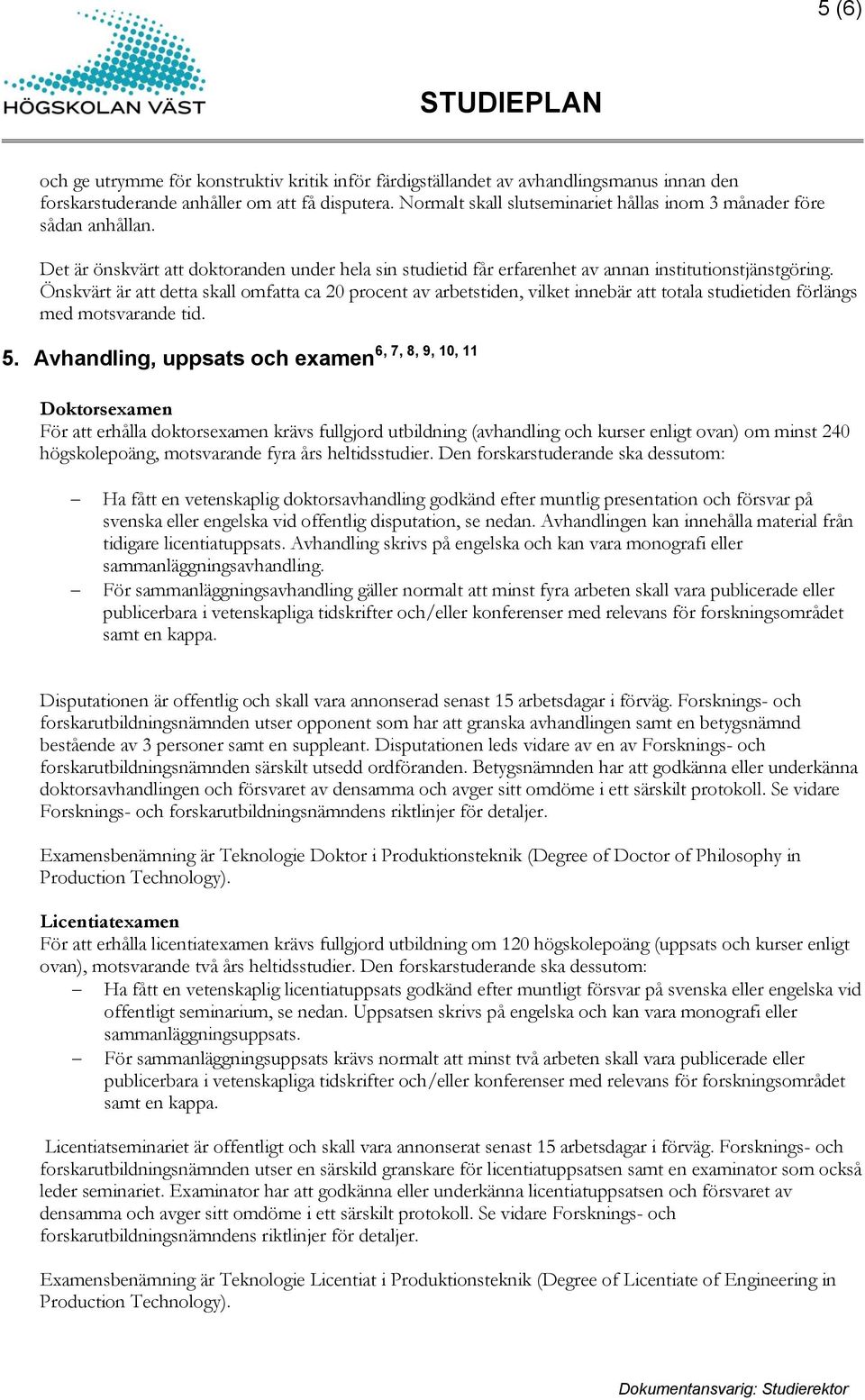 Önskvärt är att detta skall omfatta ca 20 procent av arbetstiden, vilket innebär att totala studietiden förlängs med motsvarande tid. 6, 7, 8, 9, 10, 11 5.