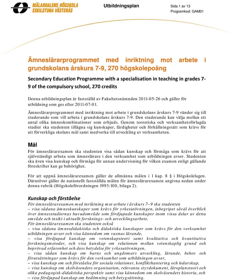 Ämneslärarprogrammet med inriktning mot arbete i grundskolans årskurs 7-9 vänder sig till studerande som vill arbeta i grundskolans årskurs 7-9.