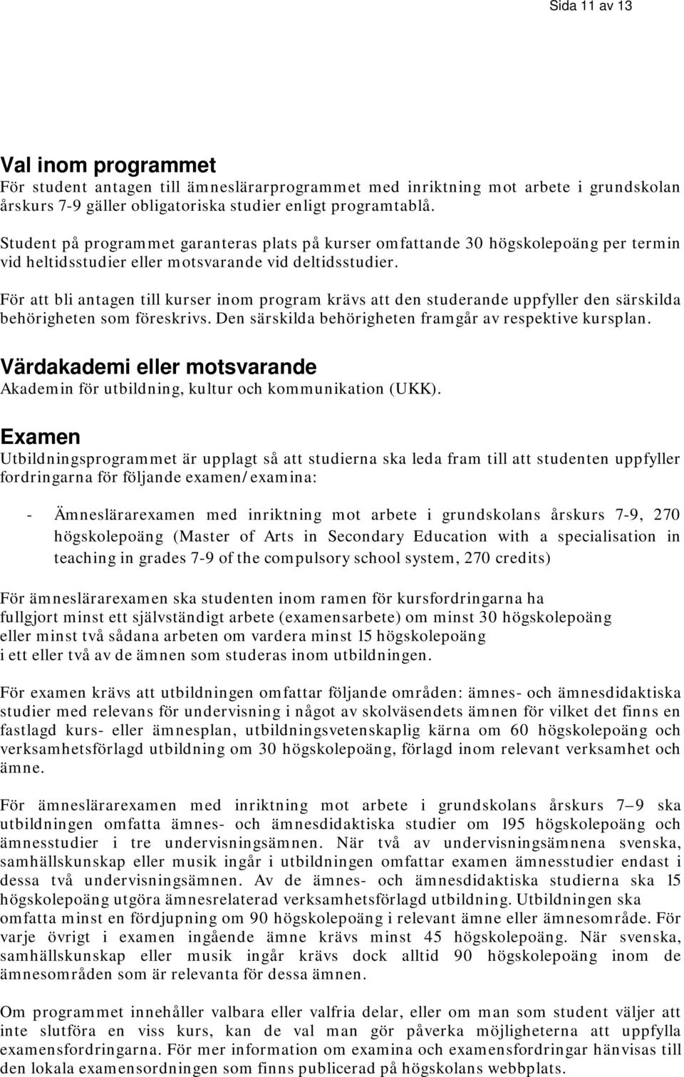 För att bli antagen till kurser inom program krävs att den studerande uppfyller den särskilda behörigheten som föreskrivs. Den särskilda behörigheten framgår av respektive kursplan.