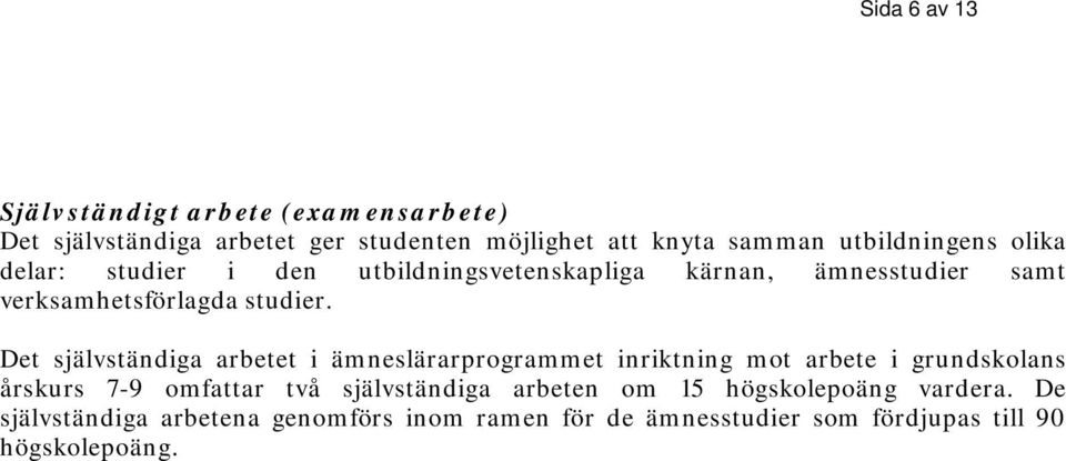 Det självständiga arbetet i ämneslärarprogrammet inriktning mot arbete i grundskolans årskurs 7-9 omfattar två självständiga