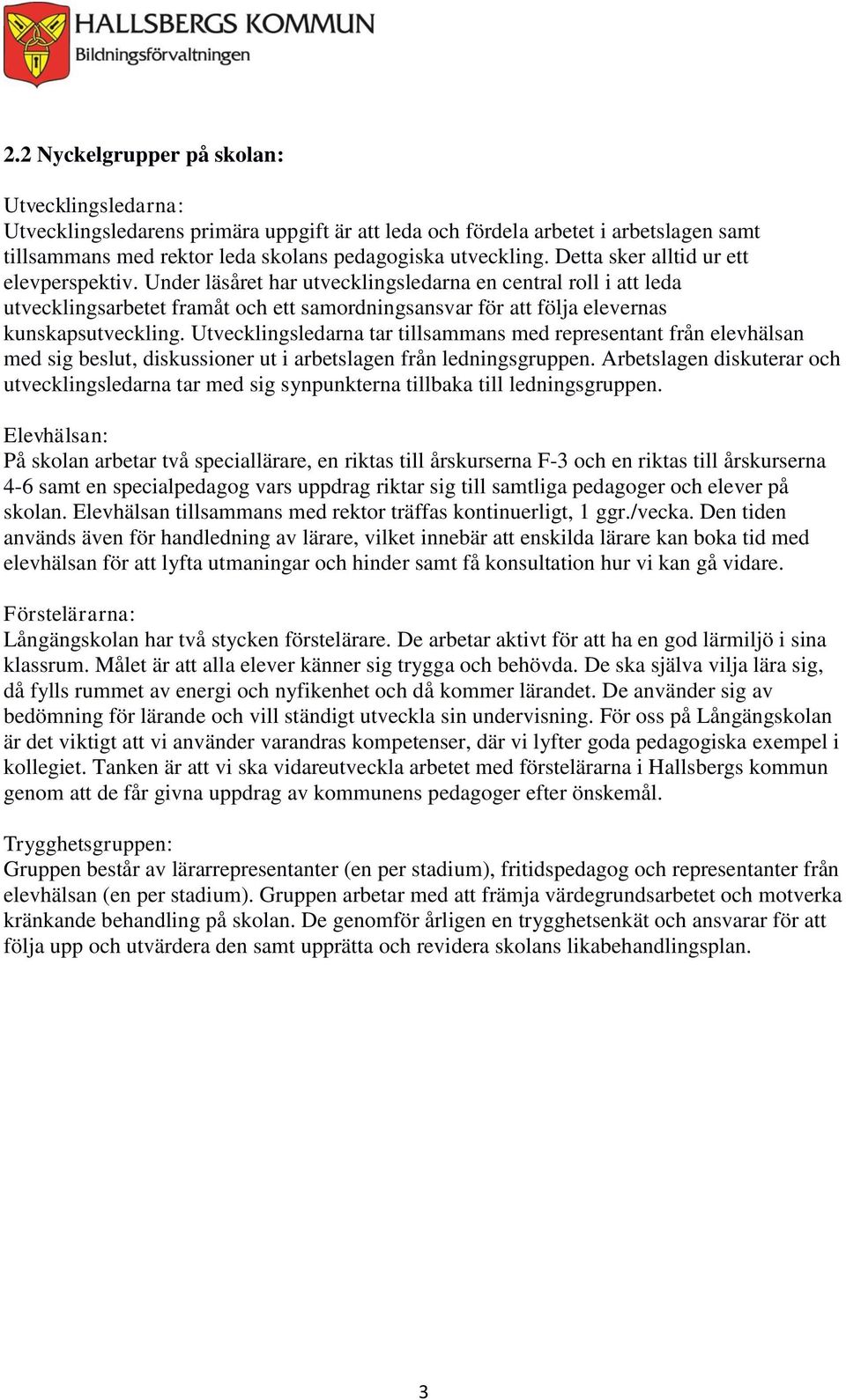 Utvecklingsledarna tar tillsammans med representant från elevhälsan med sig beslut, diskussioner ut i arbetslagen från ledningsgruppen.