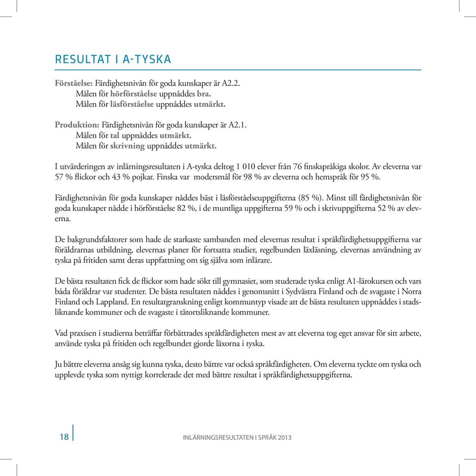 I utvärderingen av inlärningsresultaten i A-tyska deltog 1 elever från 76 finskspråkiga skolor. Av eleverna var 7 % flickor och 43 % pojkar.