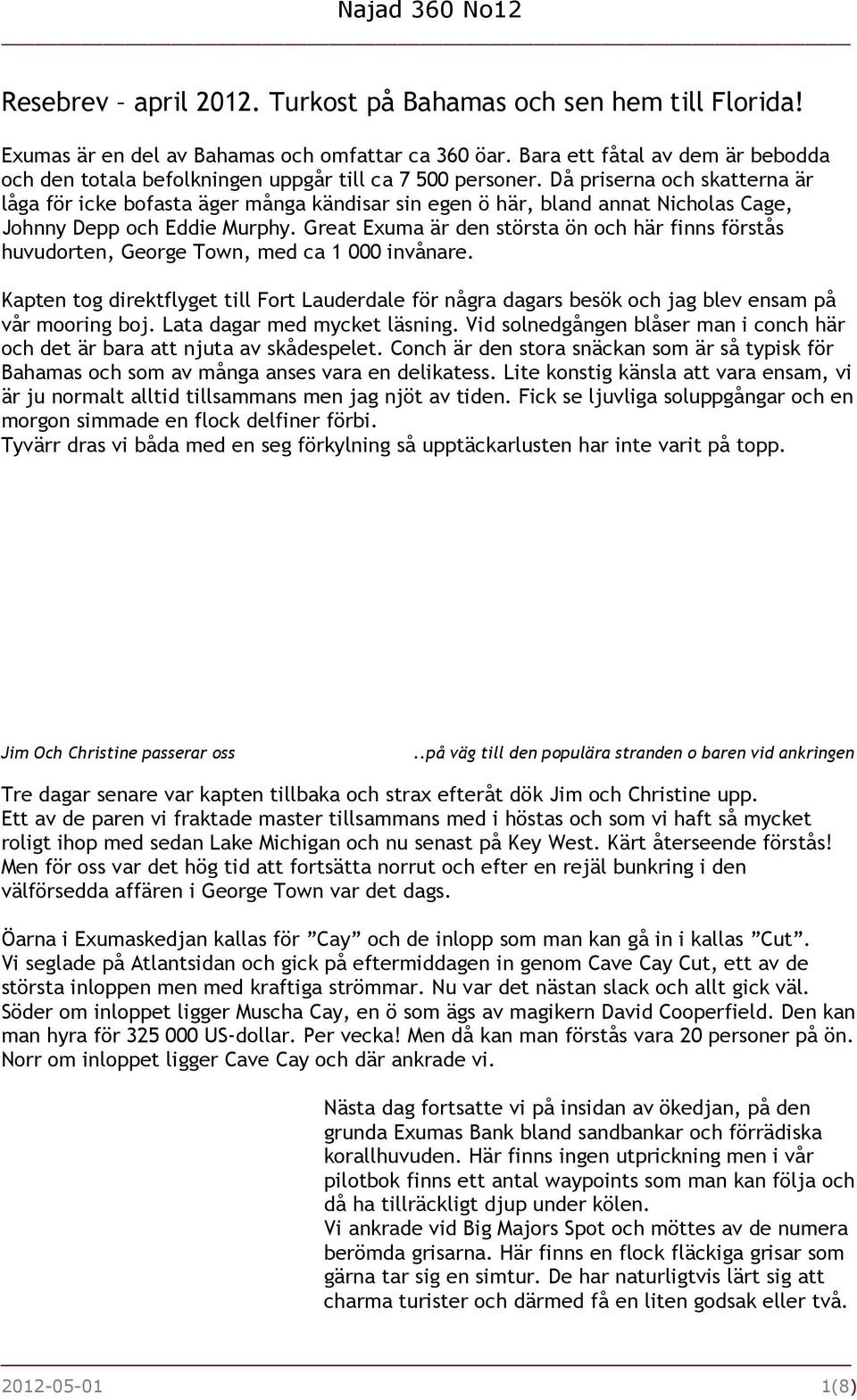 Då priserna och skatterna är låga för icke bofasta äger många kändisar sin egen ö här, bland annat Nicholas Cage, Johnny Depp och Eddie Murphy.