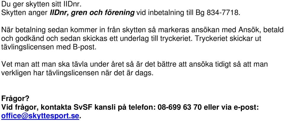 tryckeriet. Tryckeriet skickar ut tävlingslicensen med B-post.