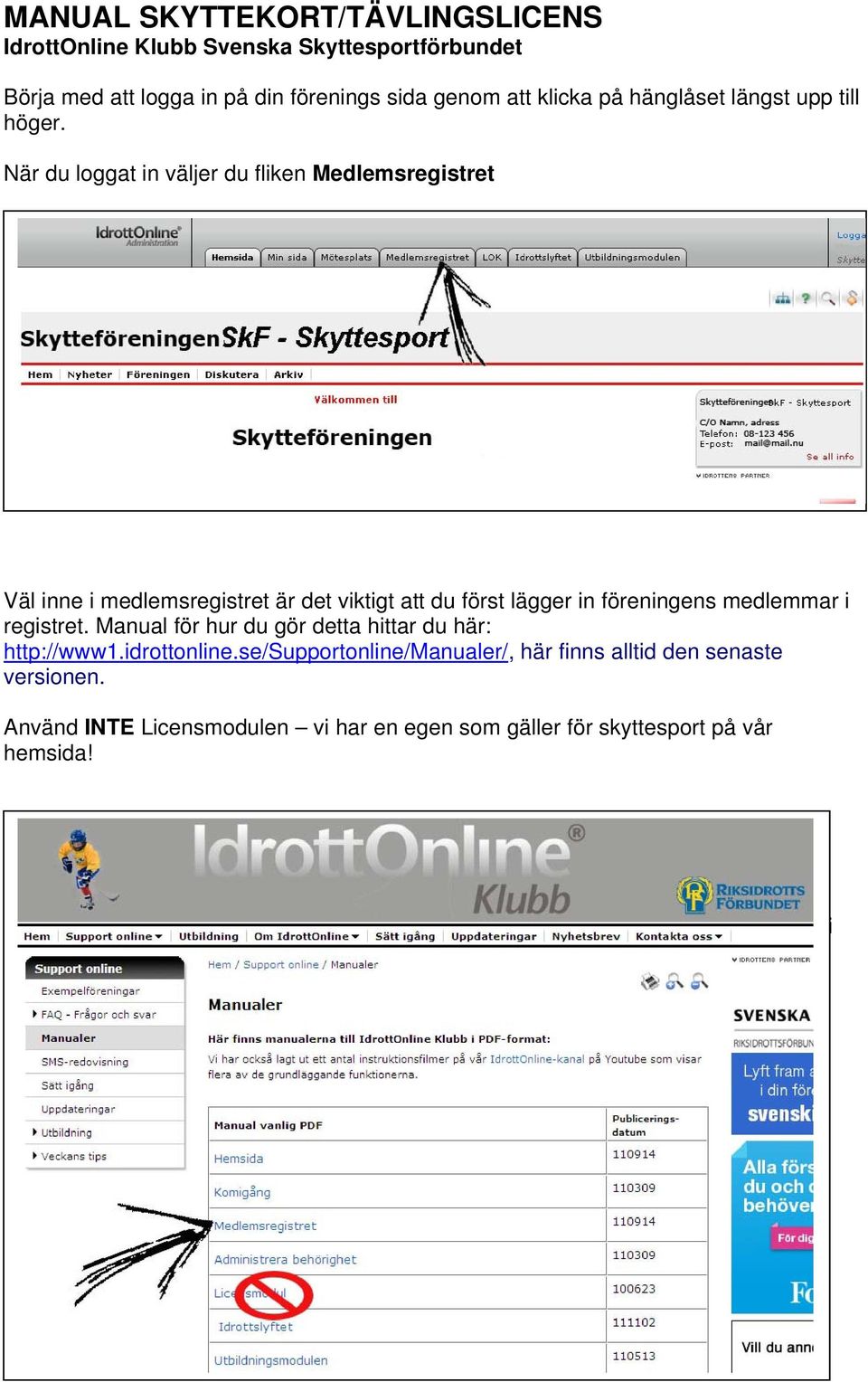 Manual för hur du gör detta hittar du här: http://www1.idrottonline.se/supportonline/manualer/, här finns alltid den senaste versionen.