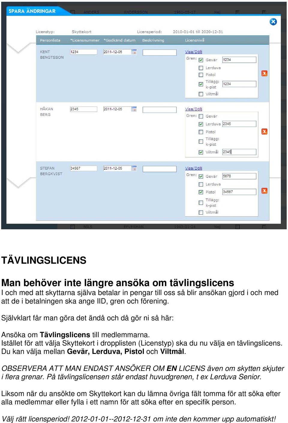 Istället för att välja Skyttekort i dropplisten (Licenstyp) ska du nu välja en tävlingslicens. Du kan välja mellan Gevär, Lerduva, Pistol och Viltmål.