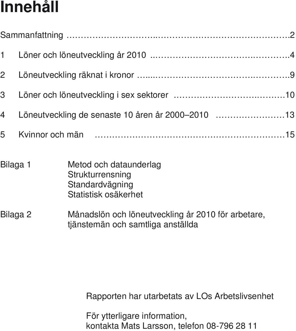 ..10 4 Löneutveckling de senaste 10 åren år 2000 2010 13 5 Kvinnor och män 15 Bilaga 1 Bilaga 2 Metod och dataunderlag