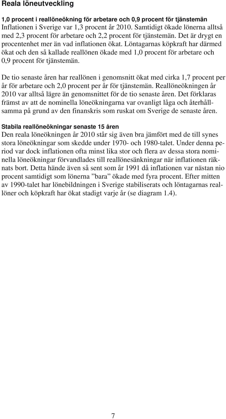 Löntagarnas köpkraft har därmed ökat och den så kallade reallönen ökade med 1,0 procent för arbetare och 0,9 procent för tjänstemän.