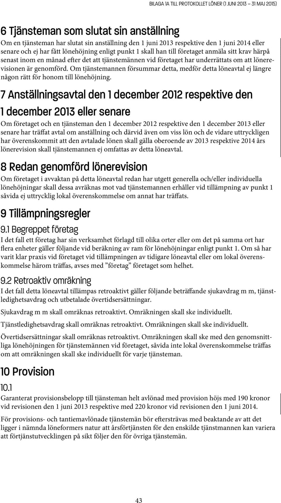 genomförd. Om tjänstemannen försummar detta, medför detta löneavtal ej längre någon rätt för honom till lönehöjning.