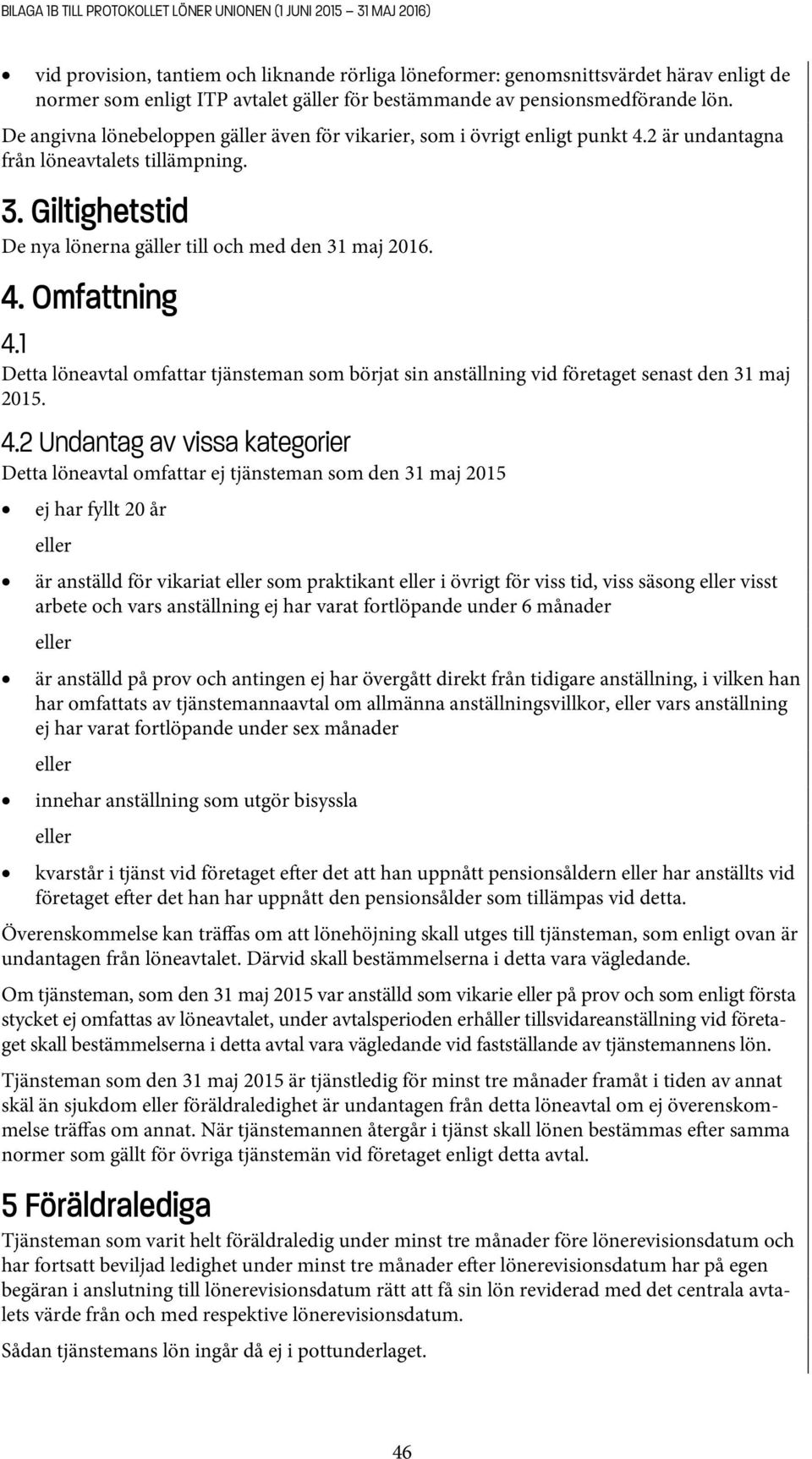 Giltighetstid De nya lönerna gäller till och med den 31 maj 2016. 4.