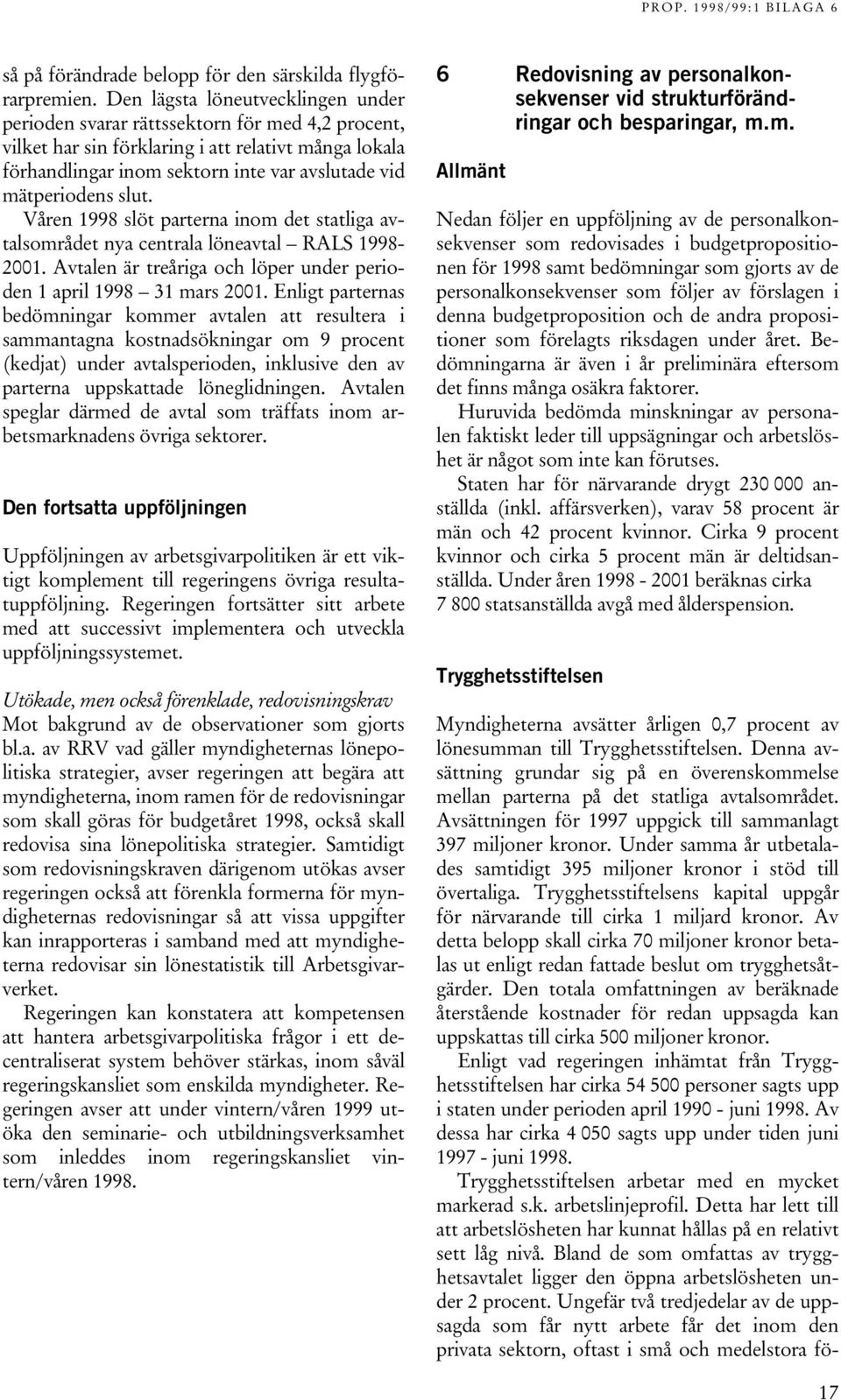 mätperiodens slut. Våren 1998 slöt parterna inom det statliga avtalsområdet nya centrala löneavtal RALS 1998-2001. Avtalen är treåriga och löper under perioden 1 april 1998 31 mars 2001.