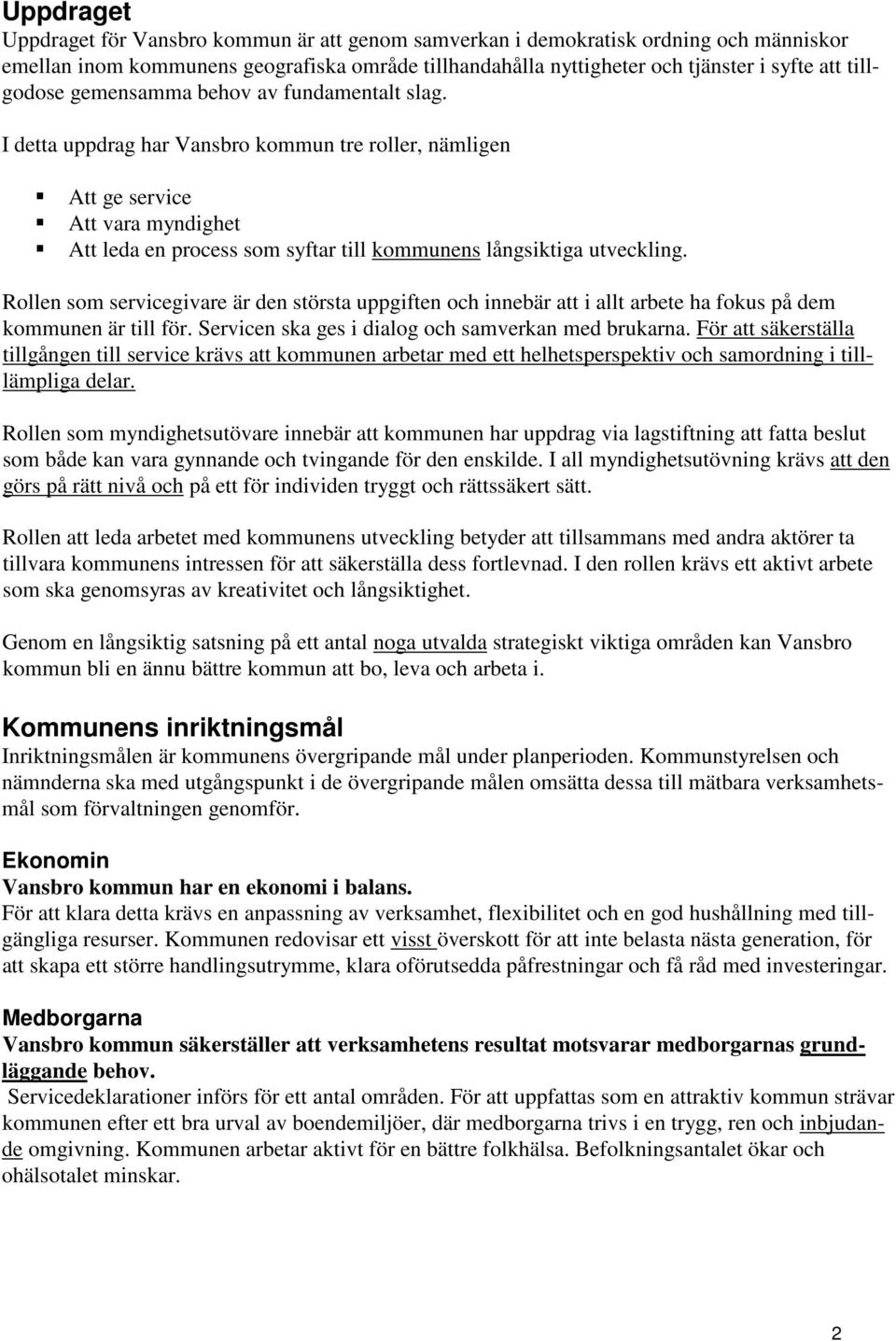 I detta uppdrag har Vansbro kommun tre roller, nämligen Att ge service Att vara myndighet Att leda en process som syftar till kommunens långsiktiga utveckling.