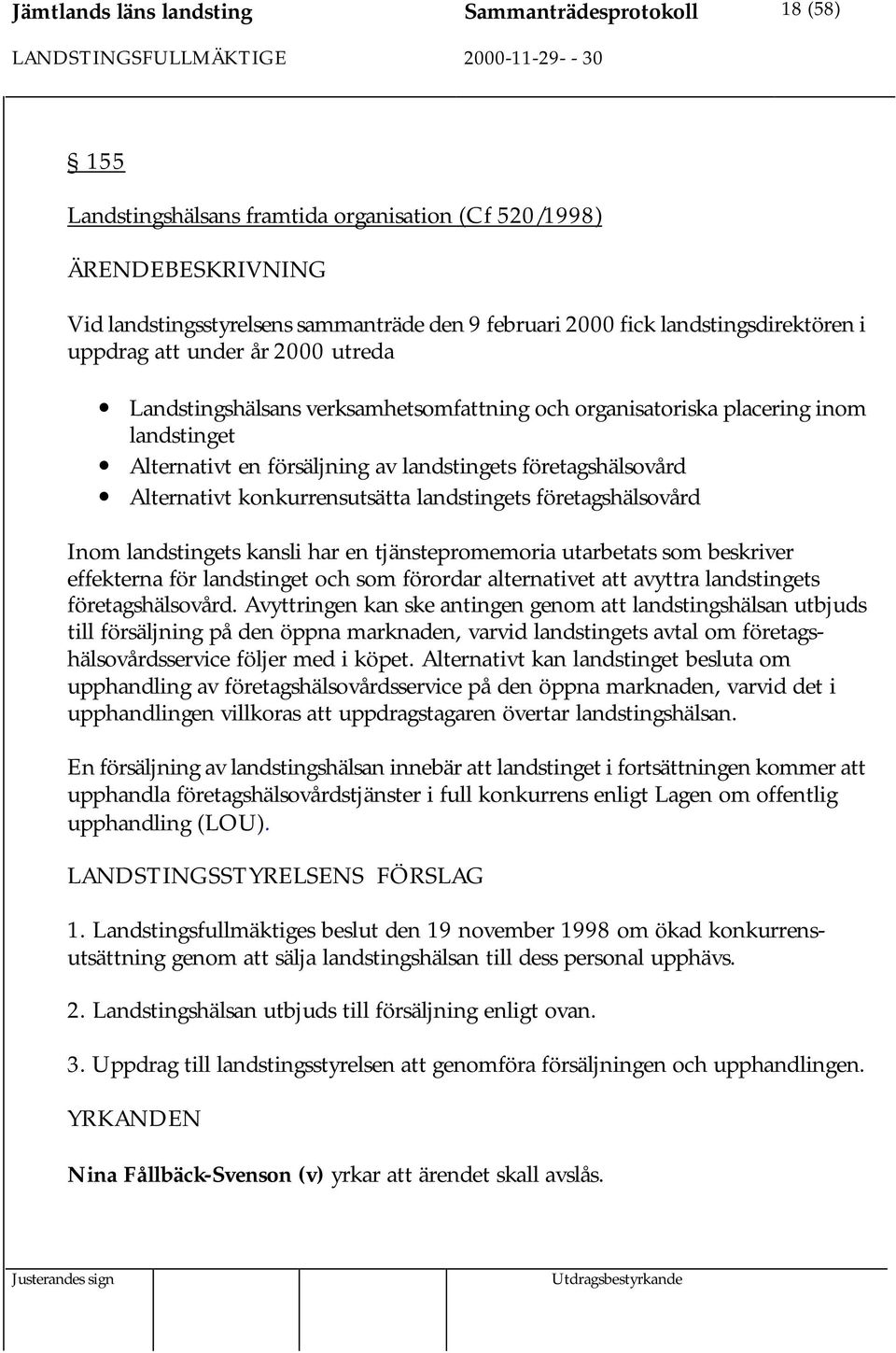 företagshälsovård Alternativt konkurrensutsätta landstingets företagshälsovård Inom landstingets kansli har en tjänstepromemoria utarbetats som beskriver effekterna för landstinget och som förordar