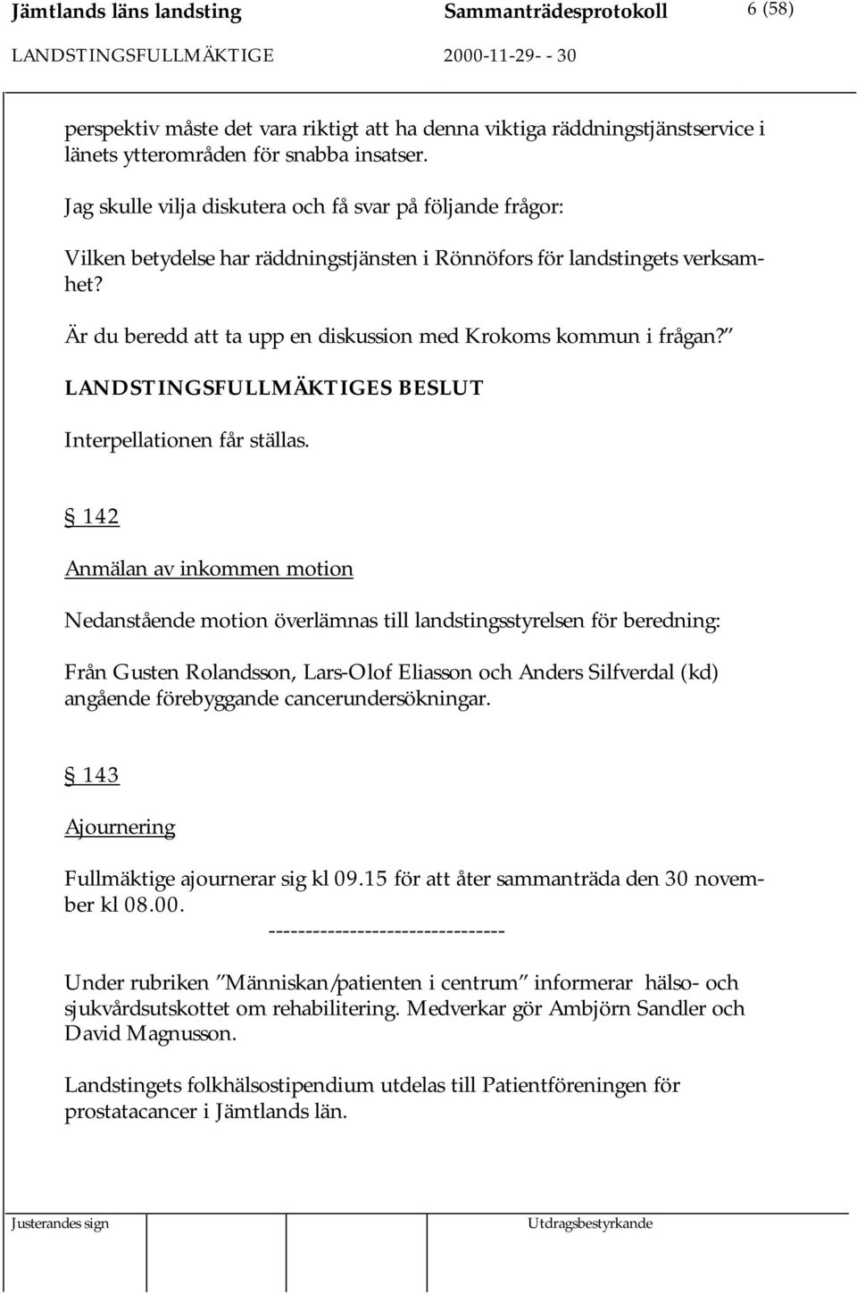 Är du beredd att ta upp en diskussion med Krokoms kommun i frågan? Interpellationen får ställas.