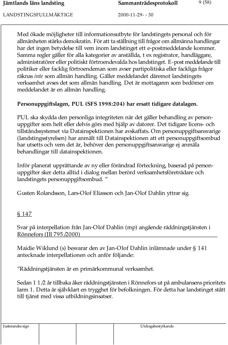 Samma regler gäller för alla kategorier av anställda, t ex registrator, handläggare, administratörer eller politiskt förtroendevalda hos landstinget.