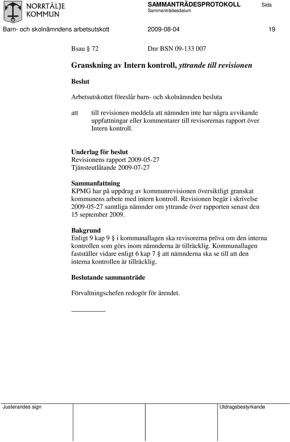 Underlag för beslut Revisionens rapport 2009-05-27 Tjänsteutlåtande 2009-07-27 Sammanfning KPMG har på uppdrag av kommunrevisionen översiktligt granskat kommunens arbete med intern kontroll.