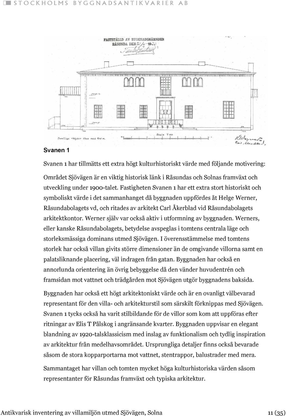 Fastigheten Svanen 1 har ett extra stort historiskt och symboliskt värde i det sammanhanget då byggnaden uppfördes åt Helge Werner, Råsundabolagets vd, och ritades av arkitekt Carl Åkerblad vid