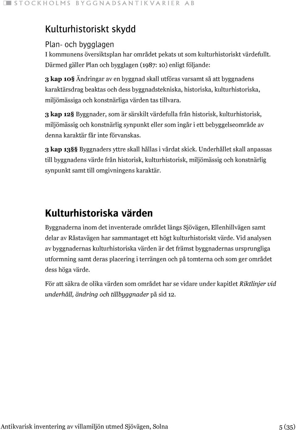 kulturhistoriska, miljömässiga och konstnärliga värden tas tillvara.