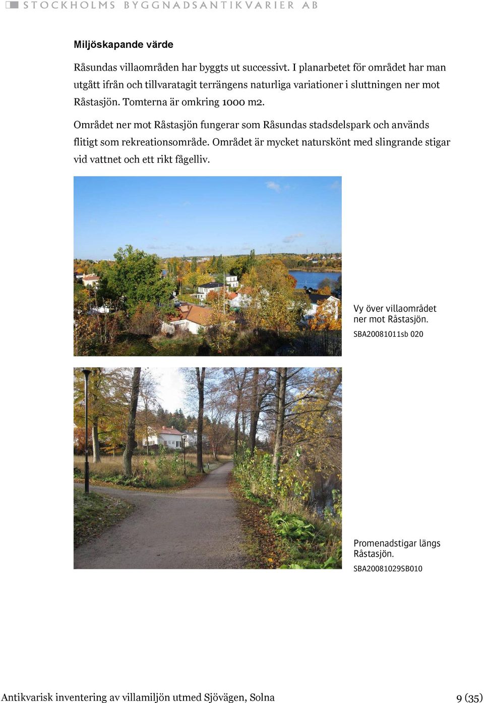 Tomterna är omkring 1000 m2. Området ner mot Råstasjön fungerar som Råsundas stadsdelspark och används flitigt som rekreationsområde.