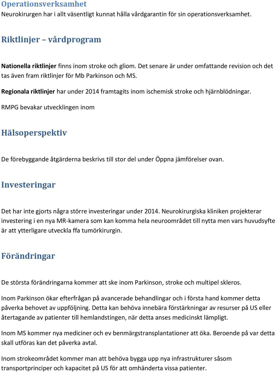 RMPG bevakar utvecklingen inom Hälsoperspektiv De förebyggande åtgärderna beskrivs till stor del under Öppna jämförelser ovan. Investeringar Det har inte gjorts några större investeringar under 2014.