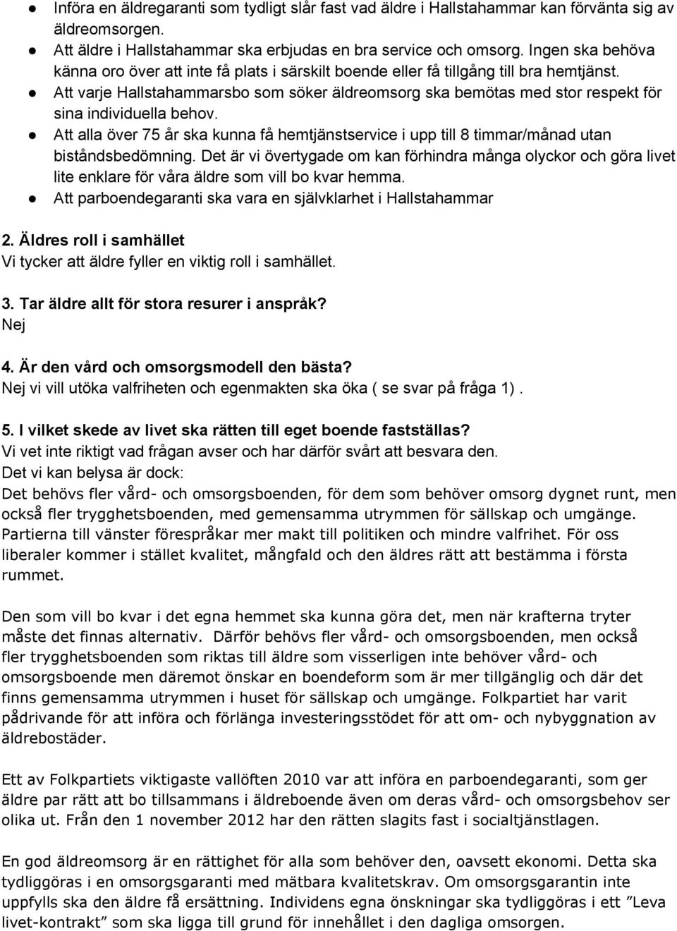 Att varje Hallstahammarsbo som söker äldreomsorg ska bemötas med stor respekt för sina individuella behov.