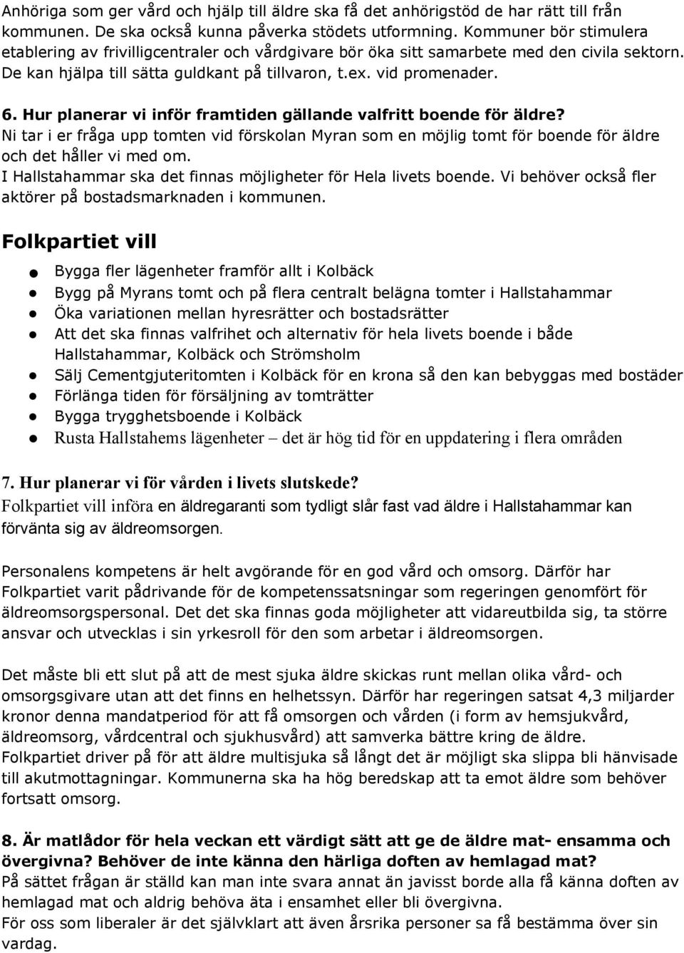 Hur planerar vi inför framtiden gällande valfritt boende för äldre? Ni tar i er fråga upp tomten vid förskolan Myran som en möjlig tomt för boende för äldre och det håller vi med om.