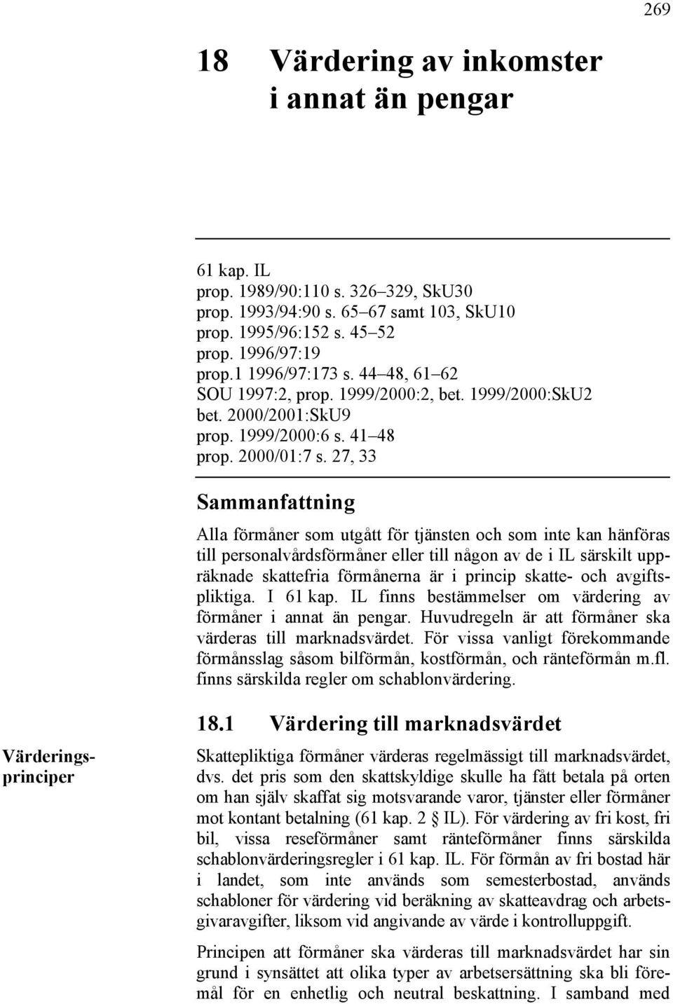 27, 33 Sammanfattning Alla förmåner som utgått för tjänsten och som inte kan hänföras till personalvårdsförmåner eller till någon av de i IL särskilt uppräknade skattefria förmånerna är i princip