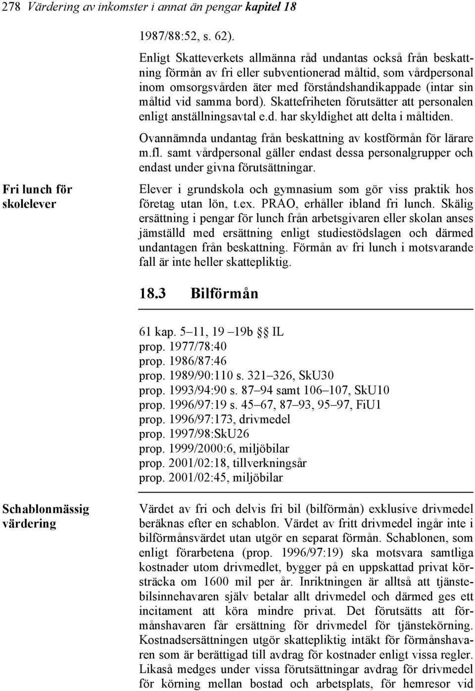 samma bord). Skattefriheten förutsätter att personalen enligt anställningsavtal e.d. har skyldighet att delta i måltiden. Ovannämnda undantag från beskattning av kostförmån för lärare m.fl.