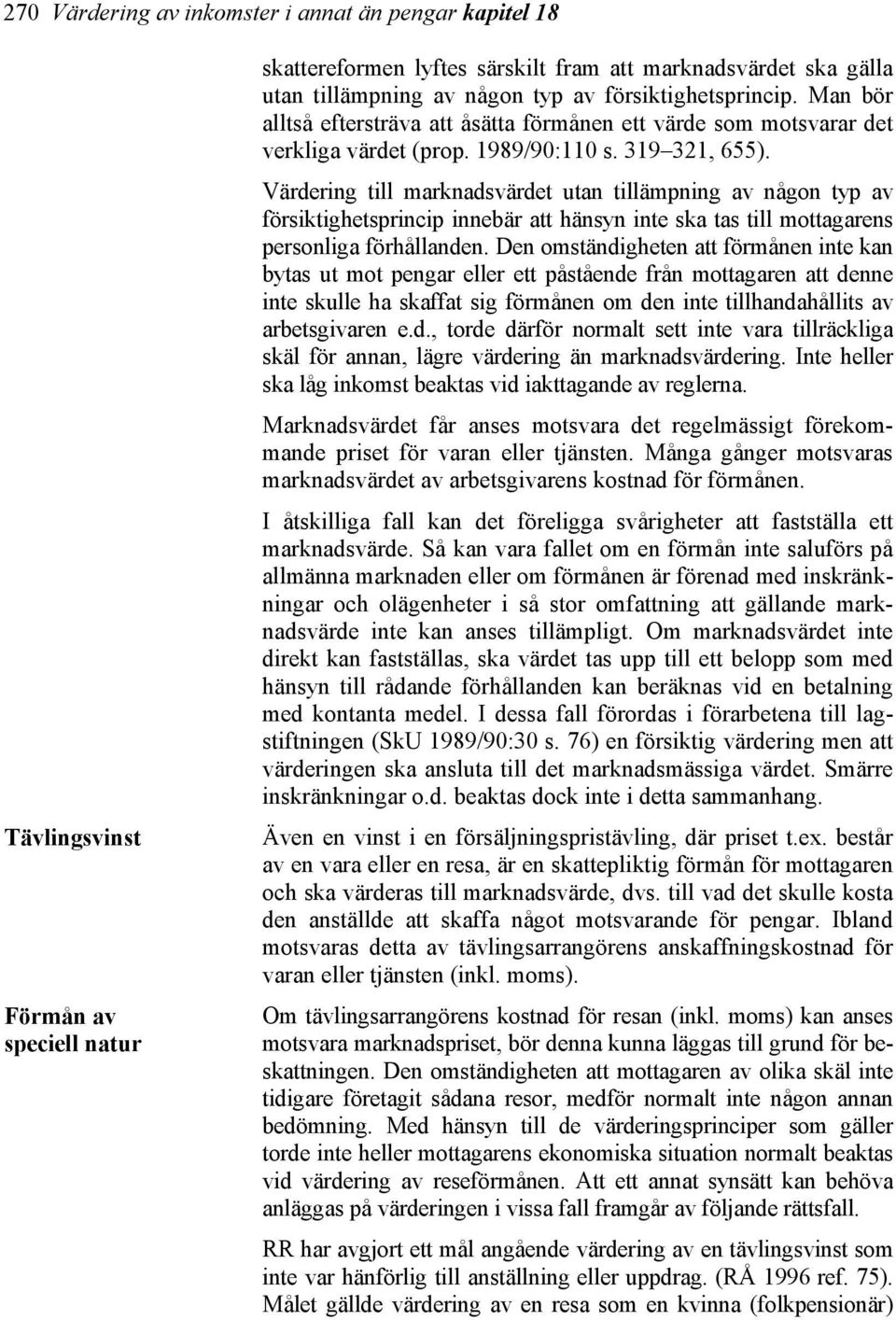 Värdering till marknadsvärdet utan tillämpning av någon typ av försiktighetsprincip innebär att hänsyn inte ska tas till mottagarens personliga förhållanden.