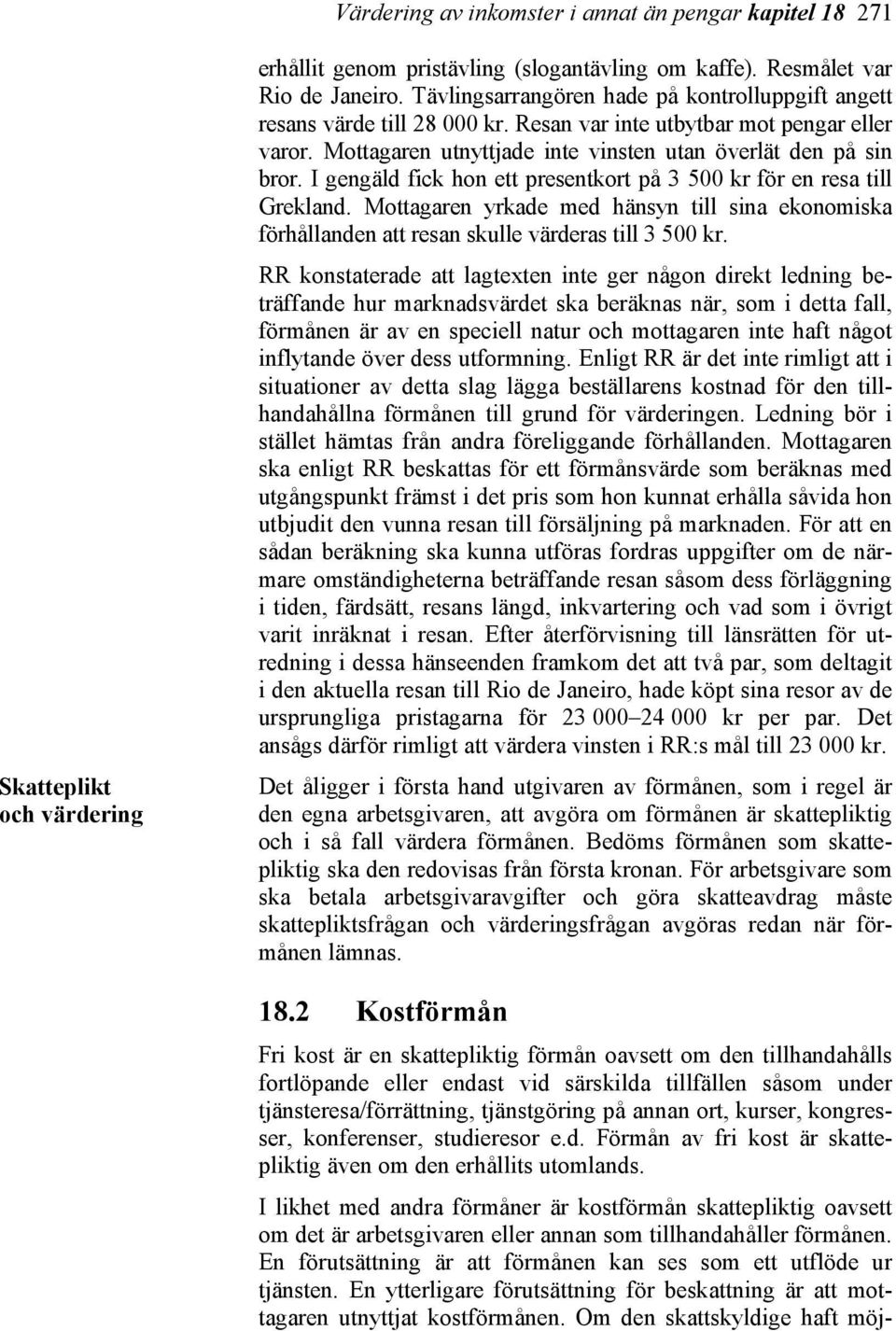 I gengäld fick hon ett presentkort på 3 500 kr för en resa till Grekland. Mottagaren yrkade med hänsyn till sina ekonomiska förhållanden att resan skulle värderas till 3 500 kr.