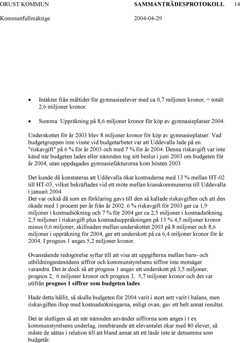 Vad budgetgruppen inte visste vid budgetarbetet var att Uddevalla lade på en "riskavgift" på 6 % för år 2003 och med 7 % för år 2004.