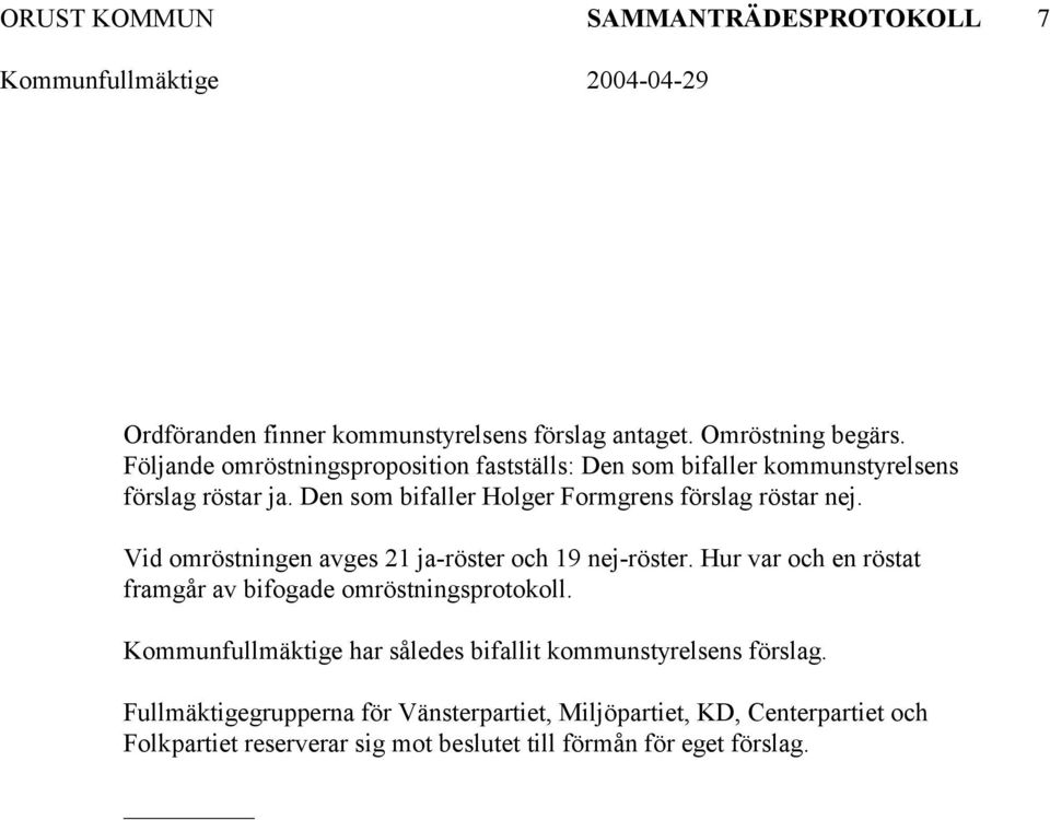 Den som bifaller Holger Formgrens förslag röstar nej. Vid omröstningen avges 21 ja-röster och 19 nej-röster.