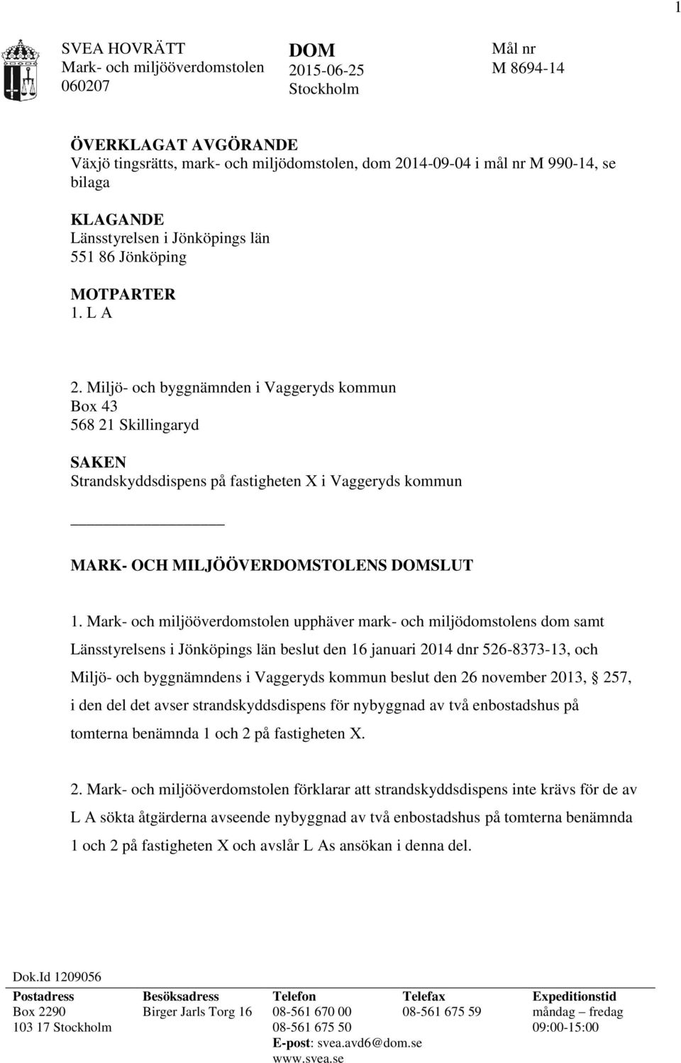 Miljö- och byggnämnden i Vaggeryds kommun Box 43 568 21 Skillingaryd SAKEN Strandskyddsdispens på fastigheten X i Vaggeryds kommun MARK- OCH MILJÖÖVERDOMSTOLENS DOMSLUT 1.