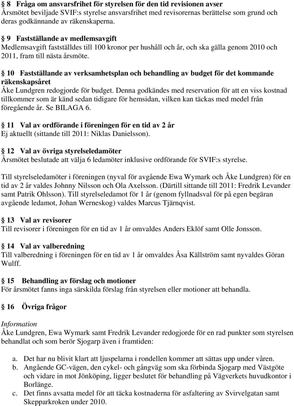 10 Fastställande av verksamhetsplan och behandling av budget för det kommande räkenskapsåret Åke Lundgren redogjorde för budget.