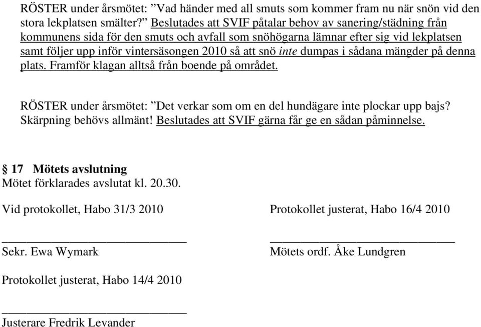 snö inte dumpas i sådana mängder på denna plats. Framför klagan alltså från boende på området. RÖSTER under årsmötet: Det verkar som om en del hundägare inte plockar upp bajs?