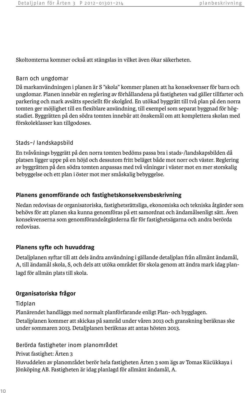 Planen innebär en reglering av förhållandena på fastigheten vad gäller tillfarter och parkering och mark avsätts speciellt för skolgård.