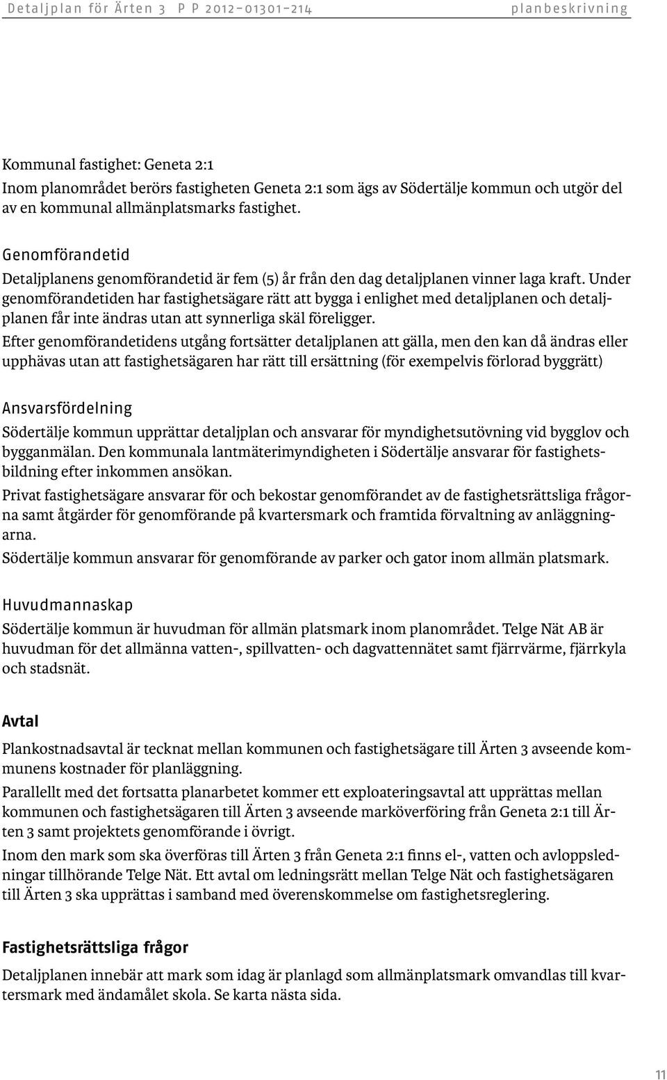 Under genomförandetiden har fastighetsägare rätt att bygga i enlighet med detaljplanen och detaljplanen får inte ändras utan att synnerliga skäl föreligger.