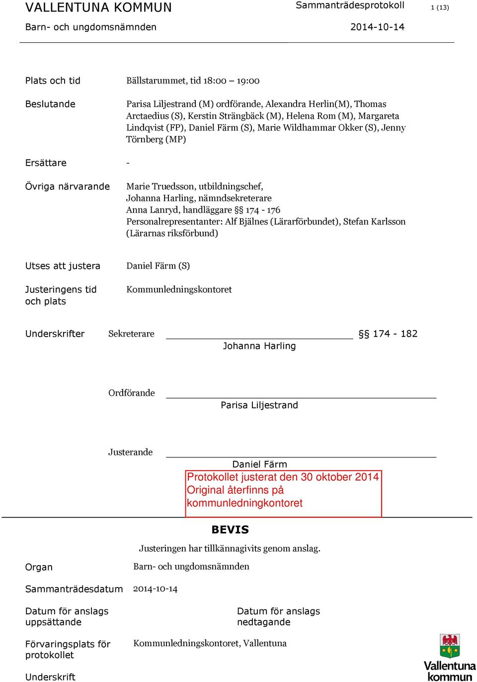 Harling, nämndsekreterare Anna Lanryd, handläggare 174-176 Personalrepresentanter: Alf Bjälnes (Lärarförbundet), Stefan Karlsson (Lärarnas riksförbund) Utses att justera Justeringens tid och plats