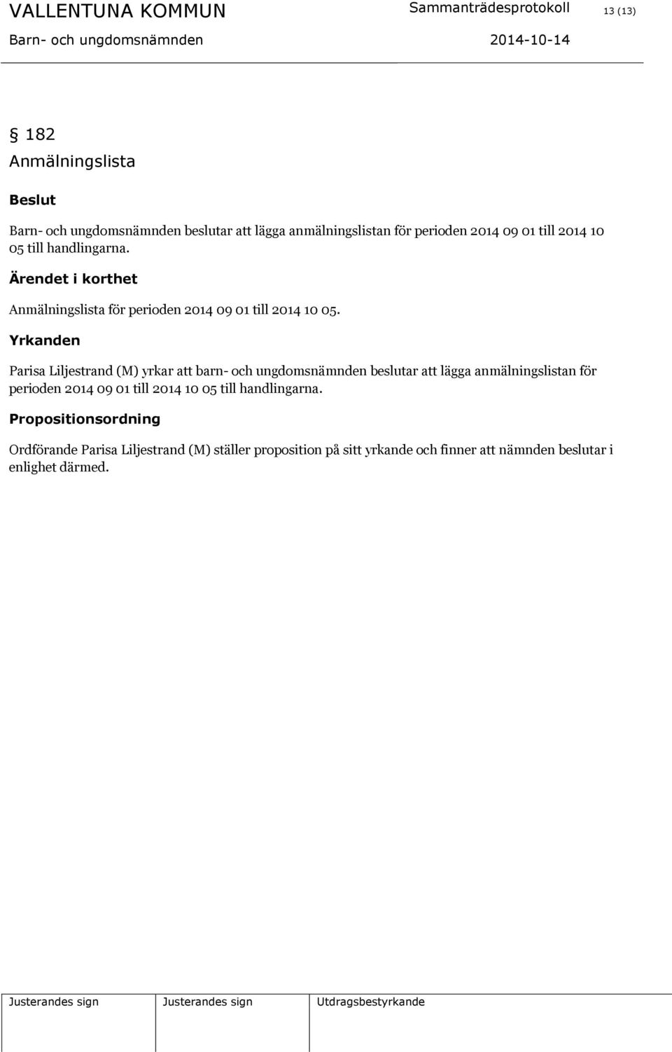 Yrkanden Parisa Liljestrand (M) yrkar att barn- och ungdomsnämnden beslutar att lägga anmälningslistan för perioden 2014 09 01 till 2014 10 05