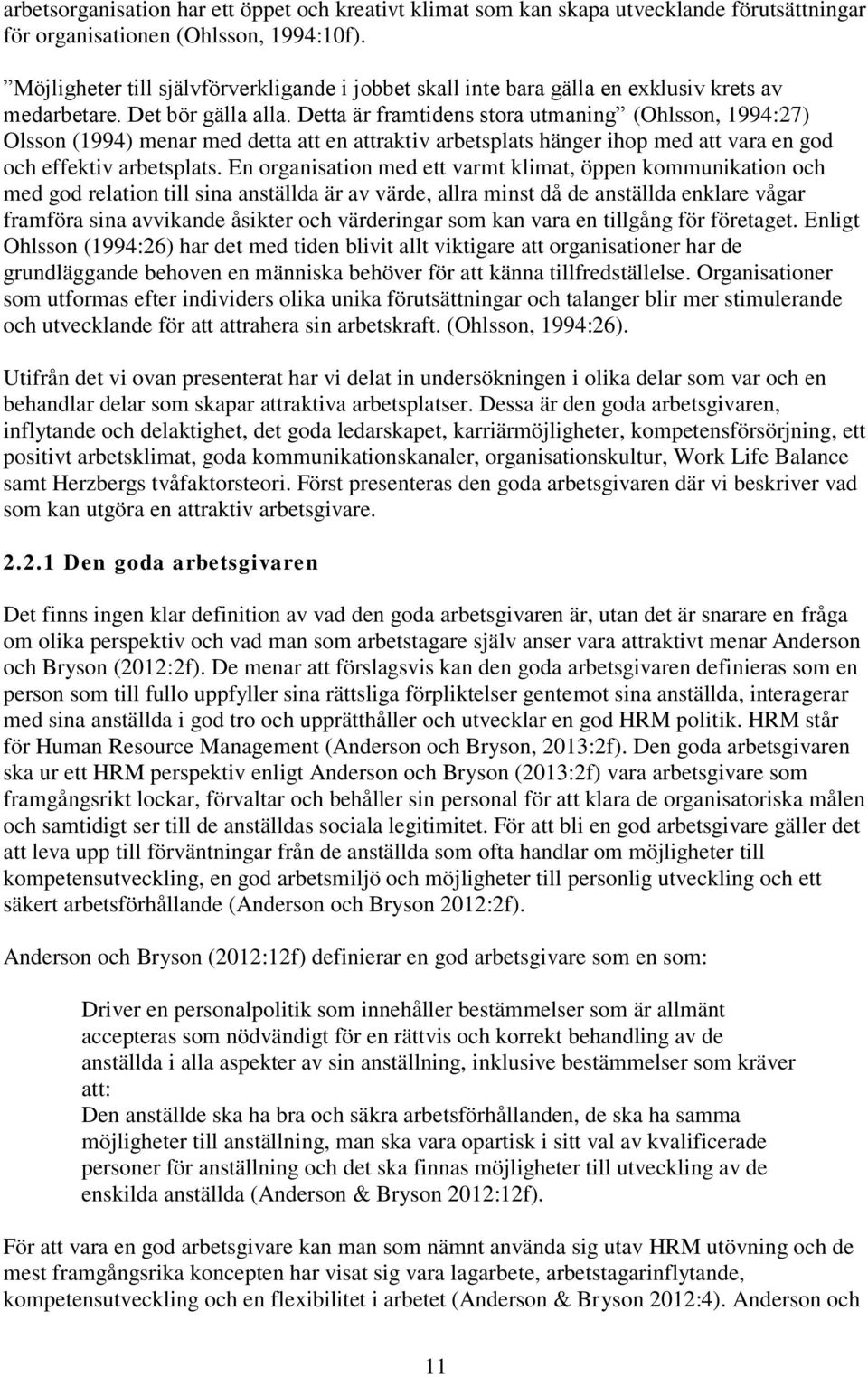 Detta är framtidens stora utmaning (Ohlsson, 1994:27) Olsson (1994) menar med detta att en attraktiv arbetsplats hänger ihop med att vara en god och effektiv arbetsplats.