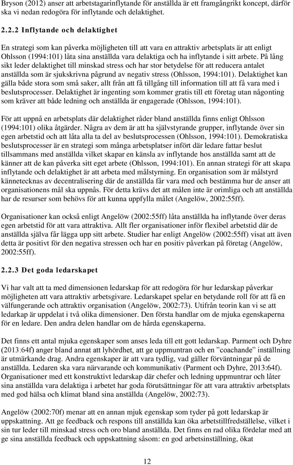 påverka möjligheten till att vara en attraktiv arbetsplats är att enligt Ohlsson (1994:101) låta sina anställda vara delaktiga och ha inflytande i sitt arbete.